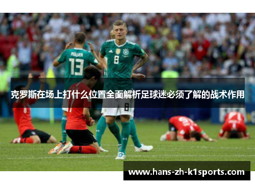 克罗斯在场上打什么位置全面解析足球迷必须了解的战术作用