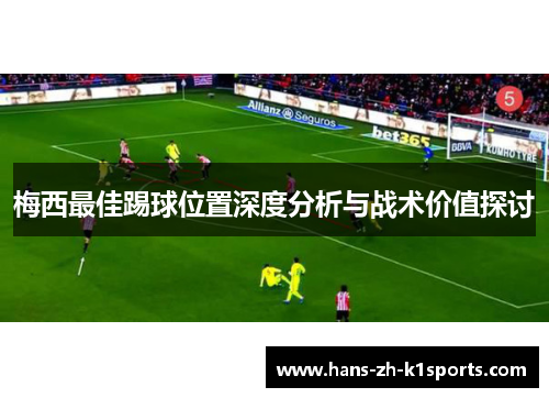 梅西最佳踢球位置深度分析与战术价值探讨