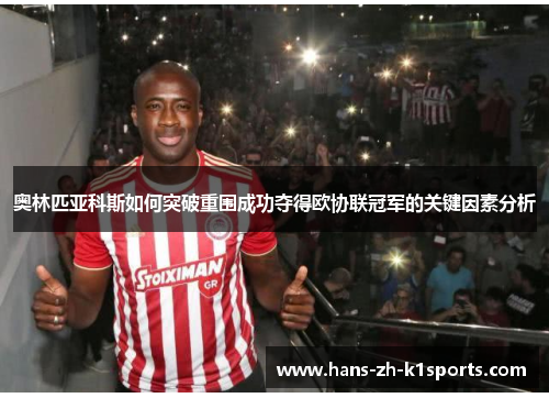 奥林匹亚科斯如何突破重围成功夺得欧协联冠军的关键因素分析