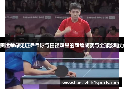 奥运荣耀见证乒乓球与田径双星的辉煌成就与全球影响力
