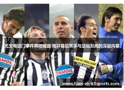 尤文电话门事件真相揭露 揭开幕后黑手与足坛丑闻的深层内幕