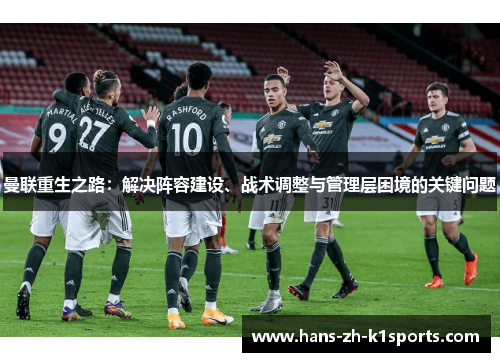 曼联重生之路：解决阵容建设、战术调整与管理层困境的关键问题