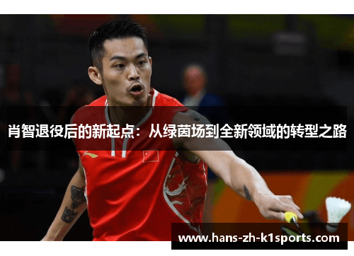 肖智退役后的新起点：从绿茵场到全新领域的转型之路
