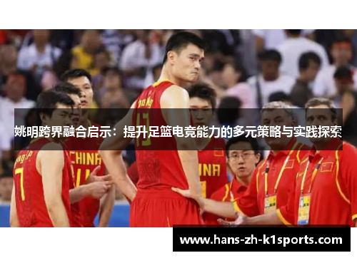 姚明跨界融合启示：提升足篮电竞能力的多元策略与实践探索