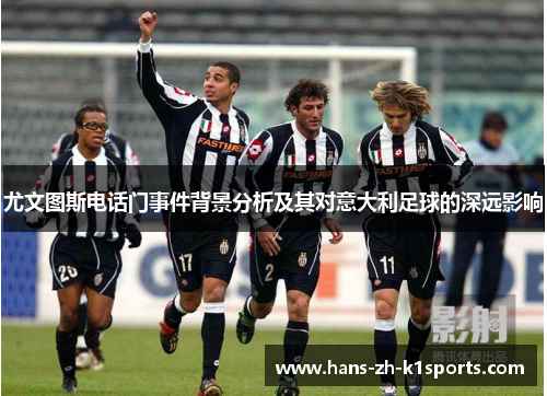 尤文图斯电话门事件背景分析及其对意大利足球的深远影响