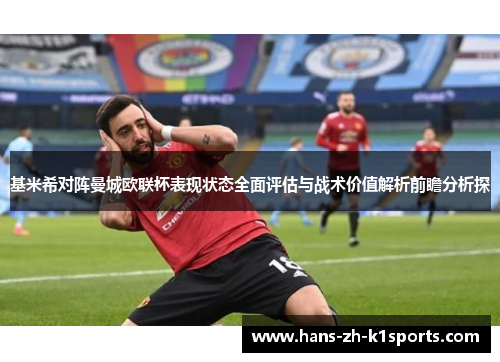 基米希对阵曼城欧联杯表现状态全面评估与战术价值解析前瞻分析探 基米希对阵曼城欧联杯表现状态全面评估与战术价值解析前瞻分析探
