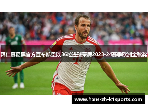 拜仁慕尼黑官方宣布凯恩以36粒进球荣膺2023-24赛季欧洲金靴奖