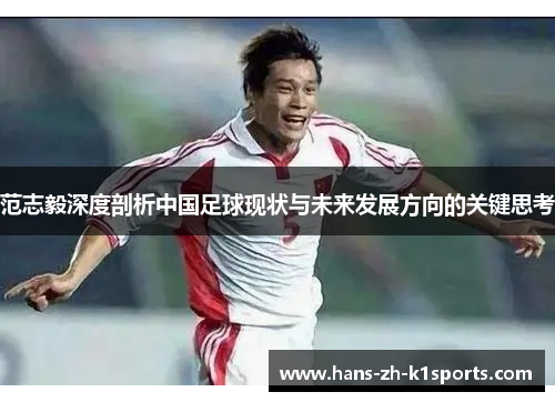 范志毅深度剖析中国足球现状与未来发展方向的关键思考
